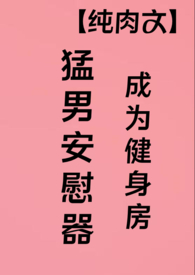 成为健身房猛男安慰器(纯肉高H)